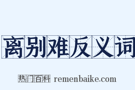 离别难反义词是什么意思的图片